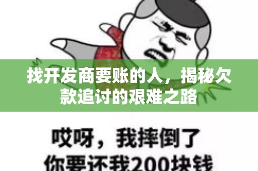 找开发商要账的人，揭秘欠款追讨的艰难之路