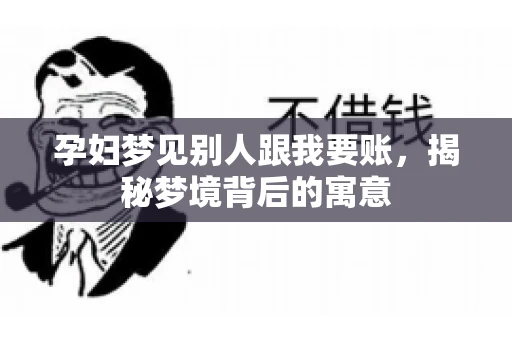孕妇梦见别人跟我要账，揭秘梦境背后的寓意
