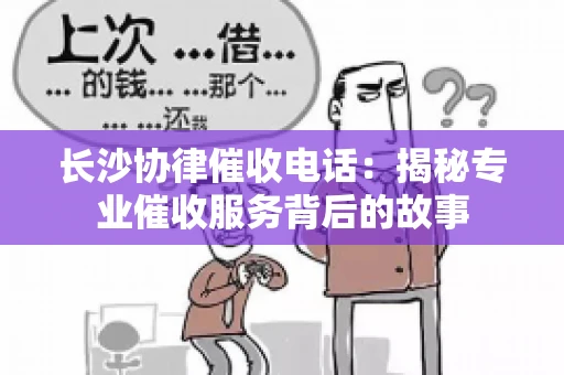 长沙协律催收电话：揭秘专业催收服务背后的故事